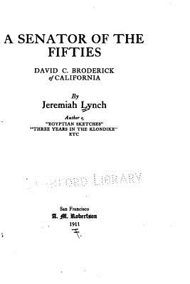 A Senator of the Fifties, David C. Broderick, of California - Lynch, Jeremiah