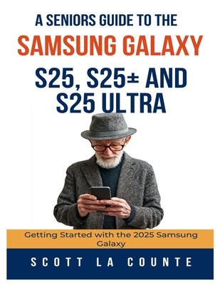 A Seniors Guide to the Samsung Galaxy S25, S25+ and S25 Ultra: Getting Started with the 2025 Samsung Galaxy - La Counte, Scott