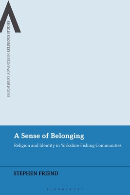 A Sense of Belonging: Religion and Identity in British Fishing Communities - Friend, Stephen, and Schmidt, Bettina E (Editor), and Sutcliffe, Steven (Editor)