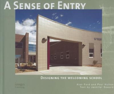 A Sense of Entry: Designing the Welcoming School - Ford, Alan, and Hutton, Paul, and Seward, Jennifer (Text by)