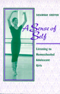 A Sense of Self: Listening to Homeschooled Adolescent Girls - Sheffer, Susannah, and Gruver, Nancy (Foreword by)