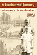 A Sentimental Journey: Memoirs of a Wartime Boomtown - Jones, Wilbur D Jr