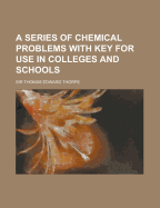 A Series of Chemical Problems with Key for Use in Colleges and Schools