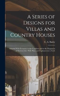 A Series of Designs for Villas and Country Houses: Adapted With Economy to the Comforts and to the Elegancies of Modern Life, With Plans and Explanations to Each - Busby, C a (Charles Augustin) 1786 (Creator)