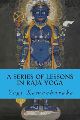 A Series of Lessons in Raja Yoga - Ramacharaka, Yogi