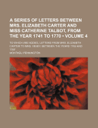 A Series of Letters Between Mrs. Elizabeth Carter and Miss Catherine Talbot, from the Year 1741 to 1770: To Which Are Added, Letters from Mrs. Elizabeth Carter to Mrs. Vesey, Between the Years 1763 and 1787