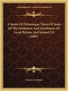 A Series of Picturesque Views of Seats of the Noblemen and Gentlemen of Great Britain and Ireland. with Descriptive and Historical Letterpress