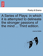 A Series of Plays: In Which It Is Attempted to Delineate the Stronger Passions of the Mind ... Third Edition.