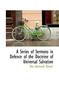 A Series of Sermons in Defence of the Doctrine of Universal Salvation - Skinner, Otis Ainsworth