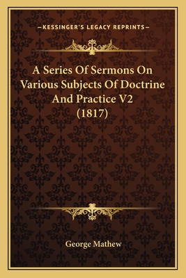 A Series of Sermons on Various Subjects of Doctrine and Practice V2 (1817) - Mathew, George, Dr.