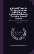 A Series Of Tracts On The Doctrines, Order, And Polity Of The Presbyterian Church In The United States Of America: Embracing Several On Practical Subjects, Volume 3