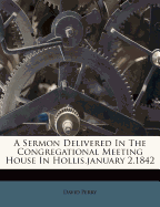 A Sermon Delivered in the Congregational Meeting House in Hollis, January 2,1842