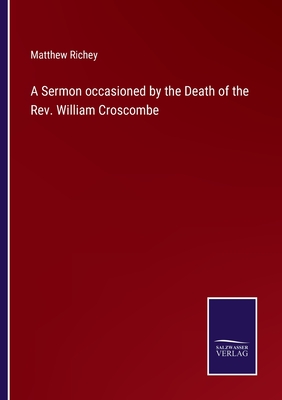 A Sermon occasioned by the Death of the Rev. William Croscombe - Richey, Matthew