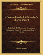A Sermon Preached At St. Aldate's Church, Oxford: On Behalf Of A Proposed Church And Parsonage House At Headington Quarry (1847)