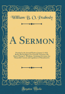 A Sermon: Preached at the Annual Election, January 2, 1833, Before His Excellency Levi Lincoln, Governor, His Honor Thomas L. Winthrop, Lieutenant Governor, the Honorable Council, and Legislature of Massachusetts (Classic Reprint)