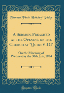 A Sermon, Preached at the Opening of the Church at Quidi Vidi: On the Morning of Wednesday the 30th July, 1834 (Classic Reprint)