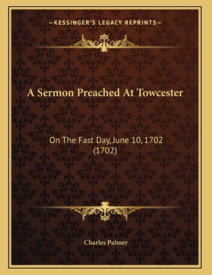 A Sermon Preached at Towcester: On the Fast Day, June 10, 1702 (1702) - Palmer, Charles