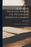 A Sermon Preached Before the Provincial Synod of Canada [microform]: in Christ Church Cathedral, Montreal