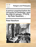 A Sermon Preached Before the University of Cambridge, Upon the 25th of January, 1715/16, ... by Peter Needham, ...