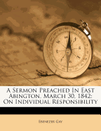 A Sermon Preached in East Abington, March 30, 1842: On Individual Responsibility