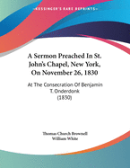 A Sermon Preached in St. John's Chapel, New York, on November 26, 1830: At the Consecration of Benjamin T. Onderdonk (1830)