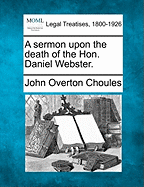 A Sermon Upon the Death of the Hon. Daniel Webster. - Choules, John Overton