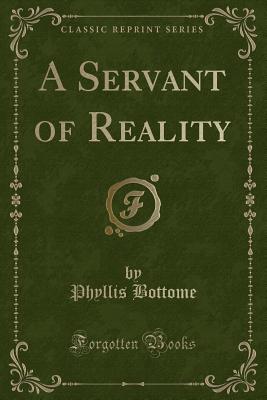 A Servant of Reality (Classic Reprint) - Bottome, Phyllis