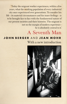 A Seventh Man: A Book of Images and Words about the Experience of Migrant Workers in Europe - Berger, John, and Mohr, Jean (Photographer)