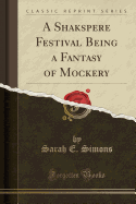 A Shakspere Festival Being a Fantasy of Mockery (Classic Reprint)