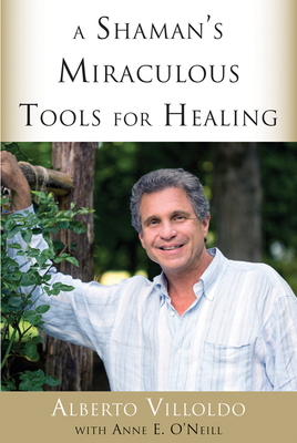 A Shaman's Miraculous Tools for Healing - Villoldo, Alberto