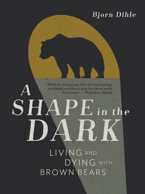 A Shape in the Dark: Living and Dying with Brown Bears - Dihle, Bjorn