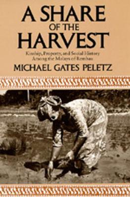 A Share of the Harvest: Kinship, Property and Social History Among the Malays of Rembau - Peletz, Michael G