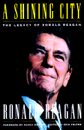 A Shining City: The Legacy of Ronald Reagan: (Speeches by and Tributes To) - Reagan, Ronald, and Felten, D Erik (Editor), and Reagan, Nancy (Foreword by)