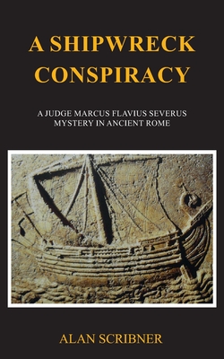 A Shipwreck Conspiracy: A Judge Marcus Flavius Severus Mystery in Ancient Rome - Scribner, Alan