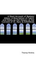 A Short Account of Romsey Abbey: A Description of Fabric and Notes on the History of the Convent of SS; Mary Ethelfleda (Classic Reprint)