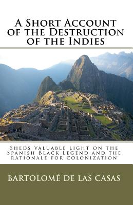 A Short Account of the Destruction of the Indies - Las Casas, Bartolome de