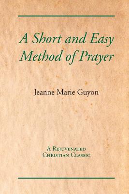 A Short and Easy Method of Prayer - Guyon, Jeanne Marie