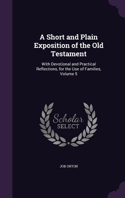 A Short and Plain Exposition of the Old Testament: With Devotional and Practical Reflections, for the Use of Families, Volume 5 - Orton, Job