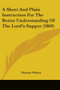 A Short And Plain Instruction For The Better Understanding Of The Lord's Supper (1869)