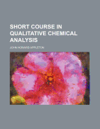 A Short Course in Qualitative Chemical Analysis - Appleton, John Howard