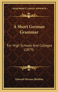 A Short German Grammar: For High Schools and Colleges (1879)