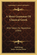 A Short Grammar of Classical Greek: With Tables for Repetition (1905)