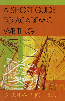 A Short Guide to Academic Writing - Johnson, Andrew P