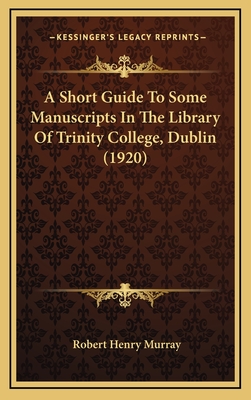 A Short Guide to Some Manuscripts in the Library of Trinity College, Dublin (1920) - Murray, Robert Henry
