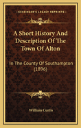 A Short History and Description of the Town of Alton in the County of Southampton