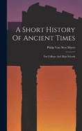 A Short History Of Ancient Times: For Colleges And High Schools