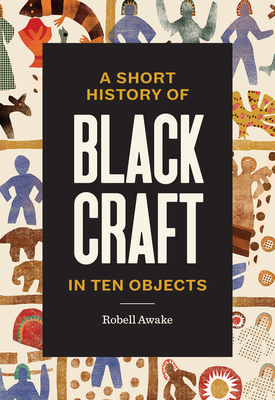 A Short History of Black Craft in Ten Objects - Awake, Robell, and Momon, Tiffany (Afterword by)