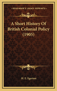 A Short History of British Colonial Policy (1905)