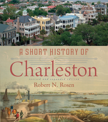 A Short History of Charleston - Rosen, Robert N
