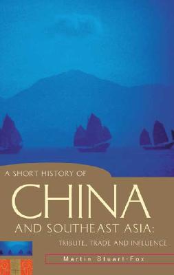 A Short History of China and Southeast Asia: Tribute, Trade and Influence - Stuart-Fox, Martin